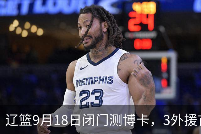 辽篮9月18日闭门测博卡，3外援首次合体，赵继伟不在场才是真考题